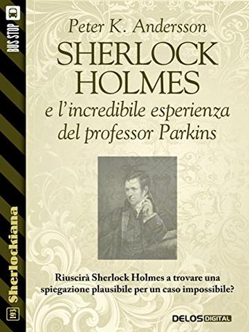 Sherlock Holmes e l'incredibile esperienza del professor Parkins (Sherlockiana)
